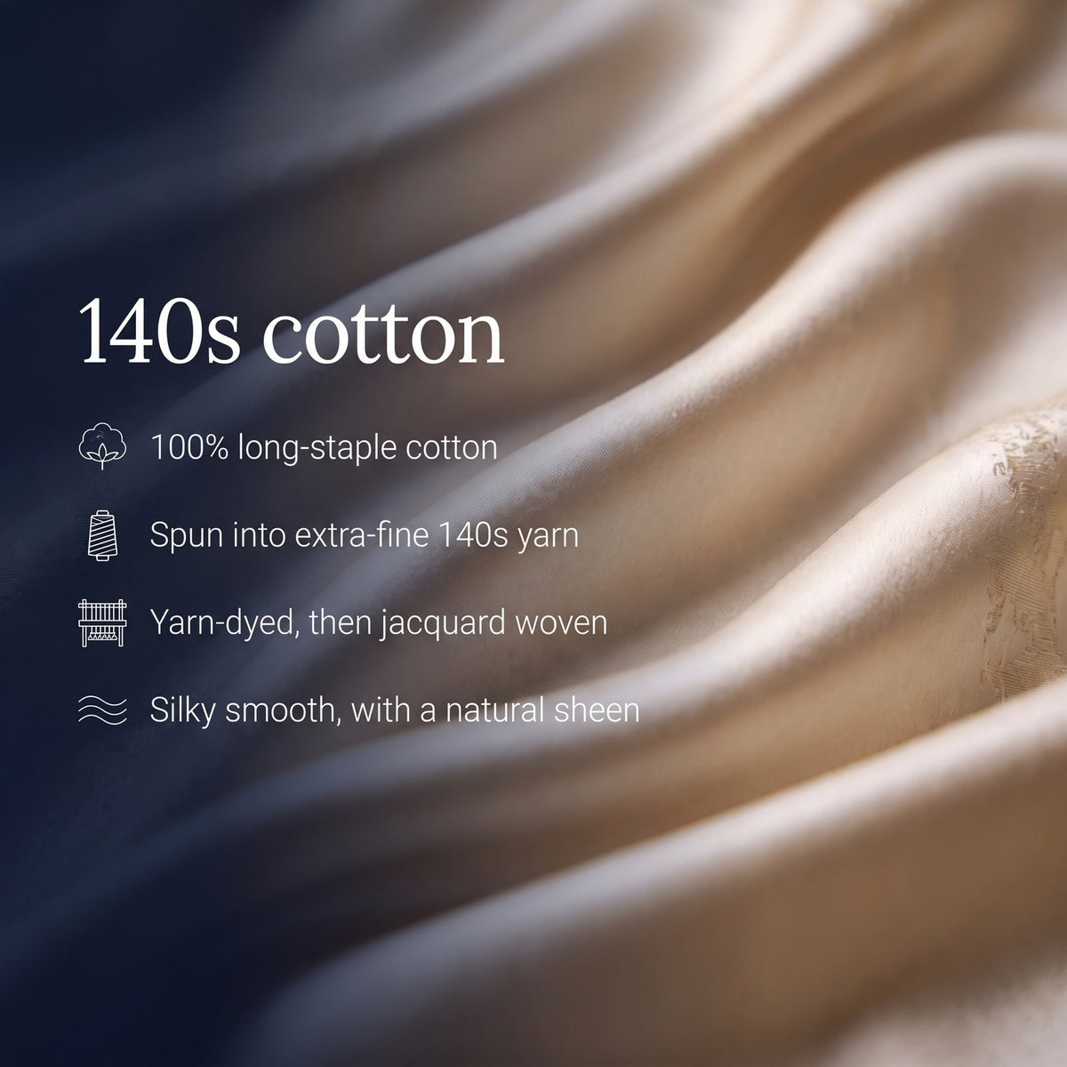 140s cotton: 100% long-staple cotton, spun into extra-fine 140s yarn, yarn-dyed then jacquard woven, smooth with a soft natural sheen