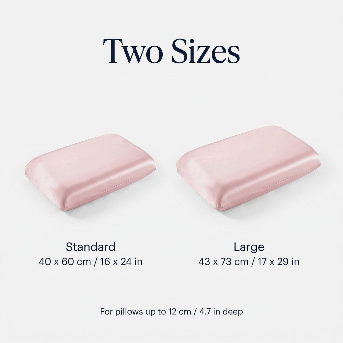 Two sizes: Standard 40 x 60 cm (16 x 24 in) and Large 43 x 73 cm (17 x 29 in), for pillows up to 12 cm (4.7 in) deep